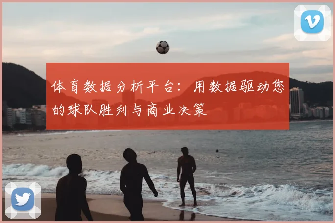 体育数据分析平台:用数据驱动您的球队胜利与商业决策